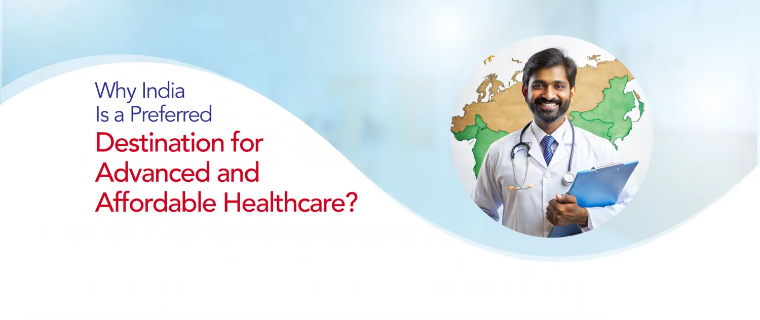 Why India Is a Preferred Destination for Advanced and Affordable Healthcare